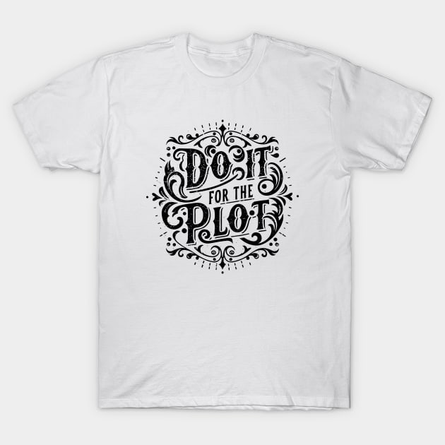 Do it for the plot T-Shirt by Pictandra